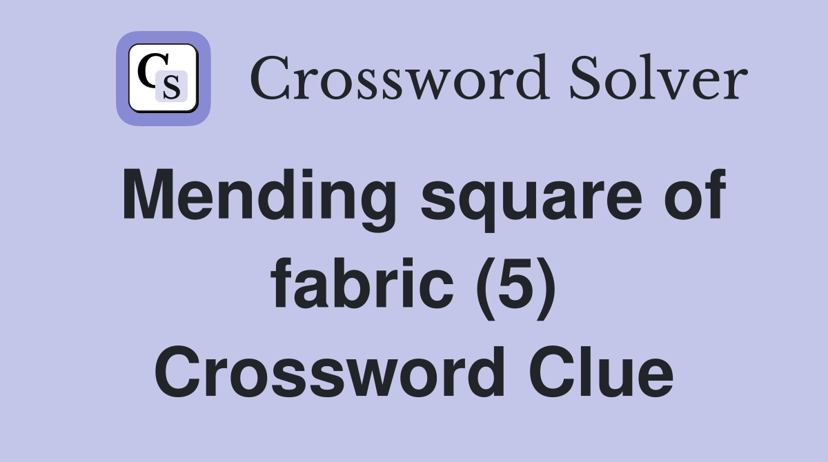 Mending square of fabric (5) Crossword Clue Answers Crossword Solver